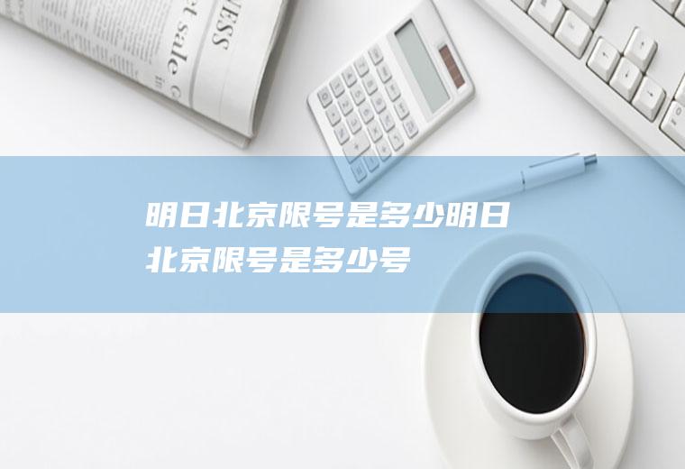 明日北京限号是多少明日北京限号是多少号