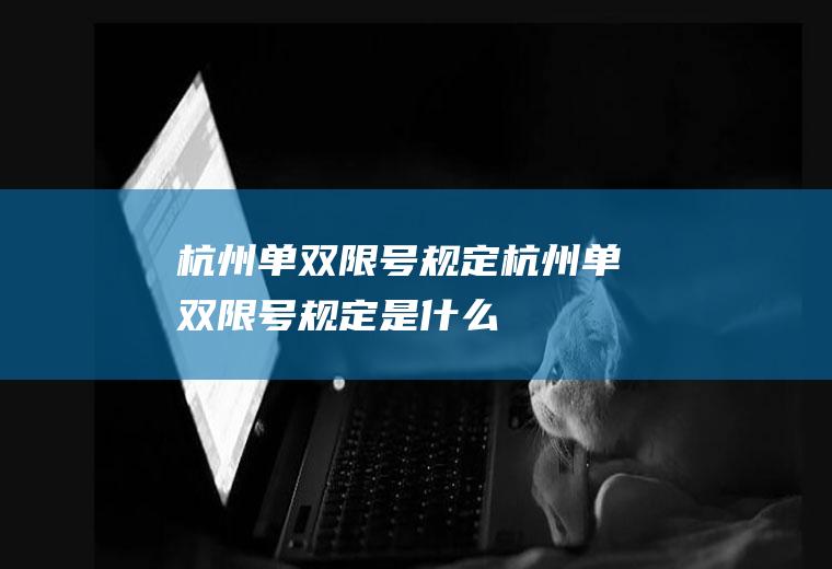 杭州单双限号规定杭州单双限号规定是什么
