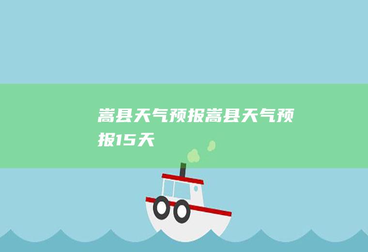 嵩县天气预报嵩县天气预报15天