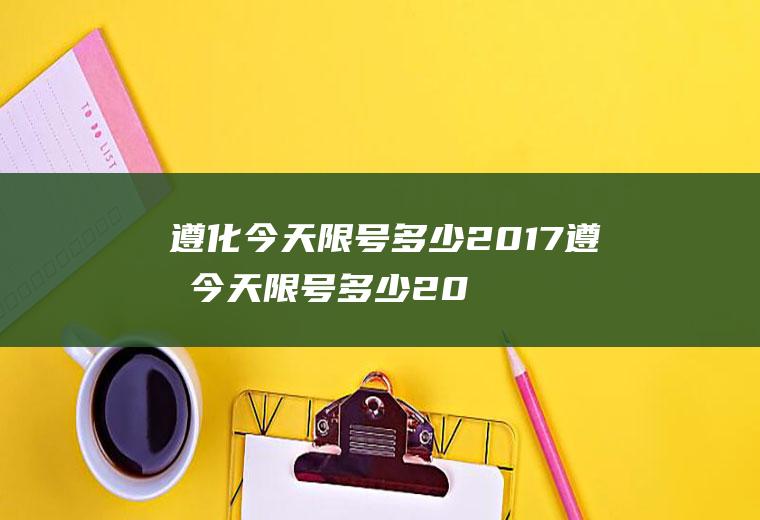 遵化今天限号多少2017遵化今天限号多少2017年8月