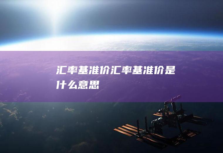 汇率基准价汇率基准价是什么意思