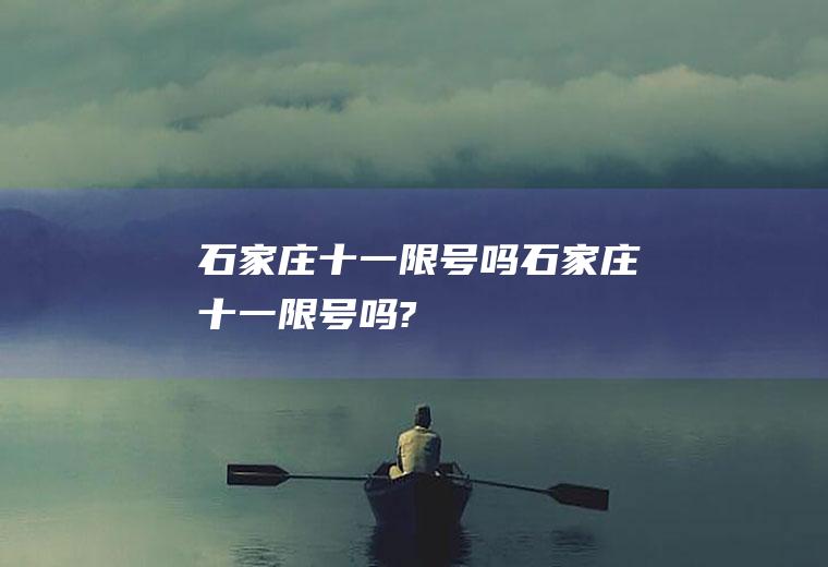 石家庄十一限号吗石家庄十一限号吗?