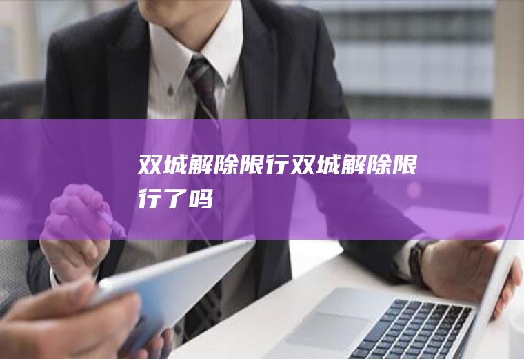 双城解除限行双城解除限行了吗