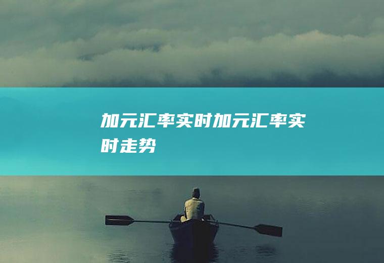 加元汇率实时加元汇率实时走势