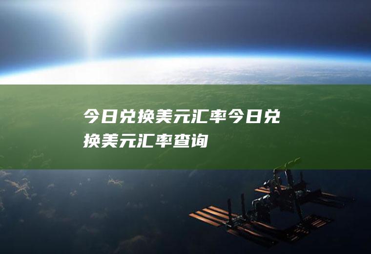 今日兑换美元汇率今日兑换美元汇率查询