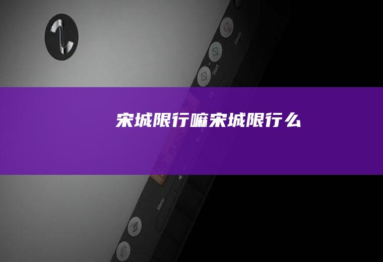 宋城限行嘛宋城限行么