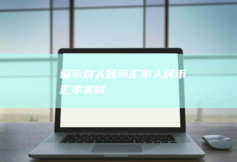 萄币对人民币汇率人民币汇率实时