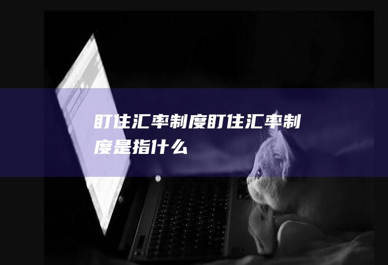 盯住汇率制度盯住汇率制度是指什么