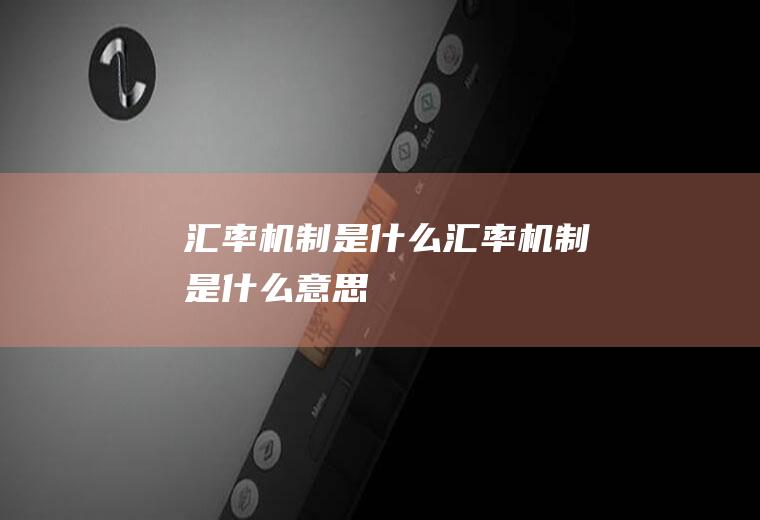汇率机制是什么汇率机制是什么意思