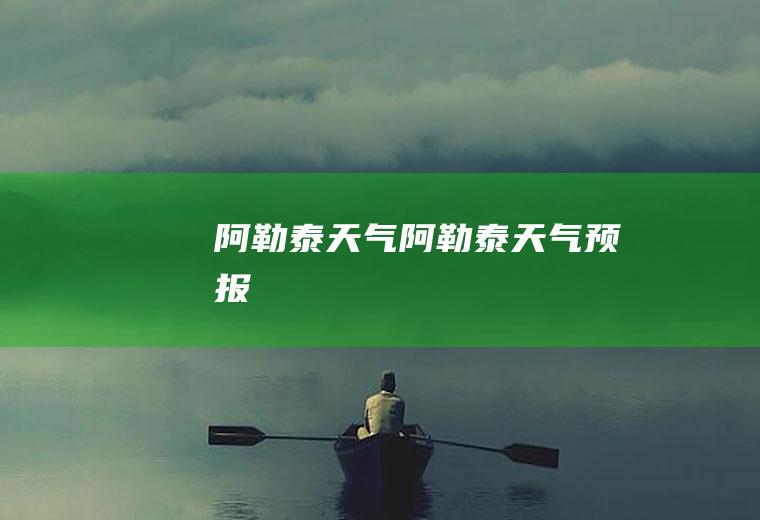 阿勒泰天气阿勒泰天气预报