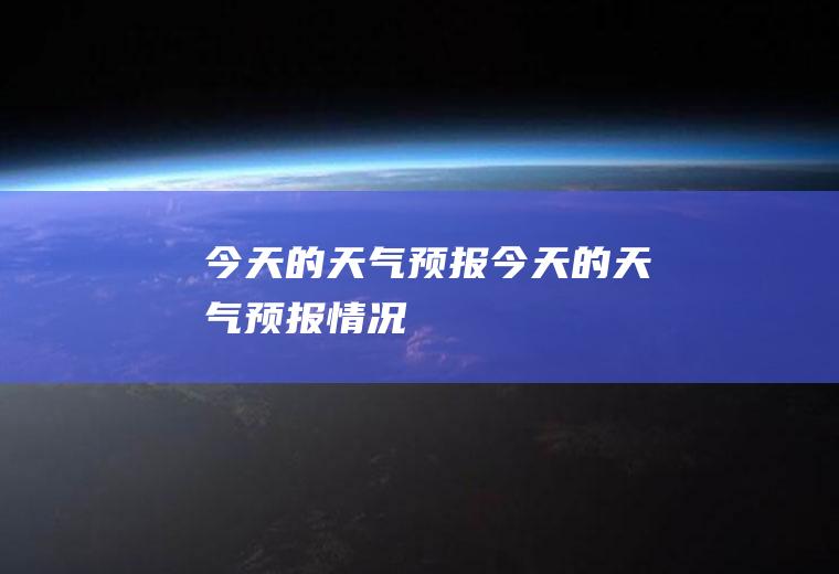 今天的天气预报今天的天气预报情况