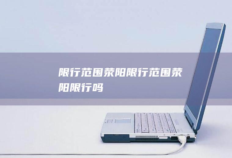 限行范围荥阳限行范围荥阳限行吗