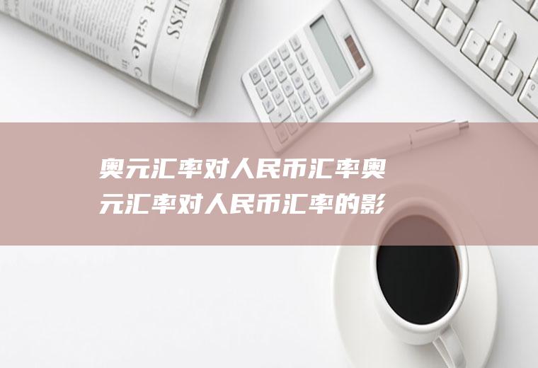 奥元汇率对人民币汇率奥元汇率对人民币汇率的影响