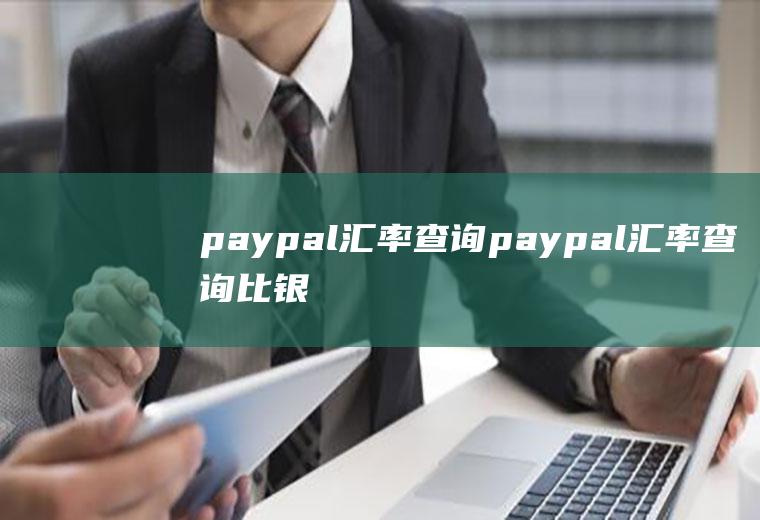 paypal汇率查询paypal汇率查询比银行高吗