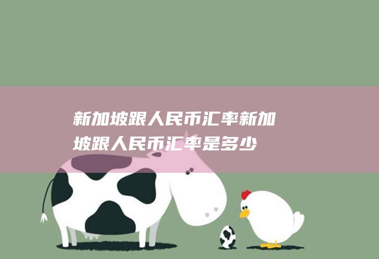新加坡跟人民币汇率新加坡跟人民币汇率是多少