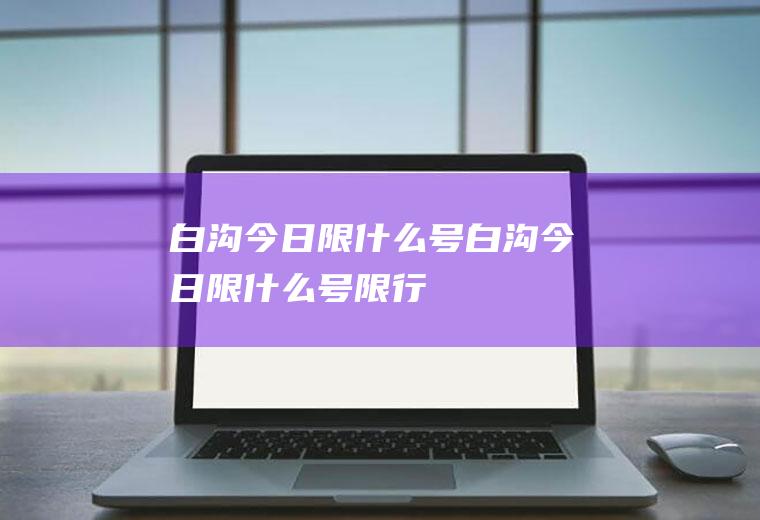 白沟今日限什么号白沟今日限什么号限行