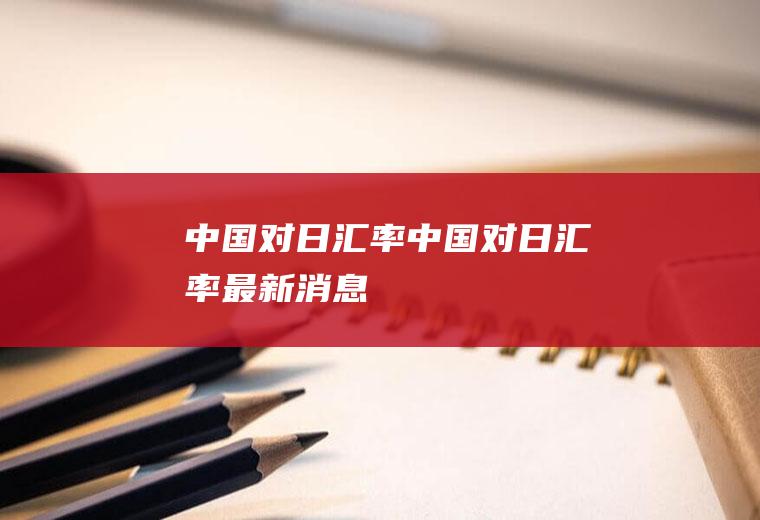 中国对日汇率中国对日汇率最新消息