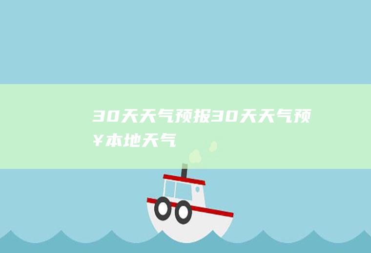 30天天气预报30天天气预报本地天气