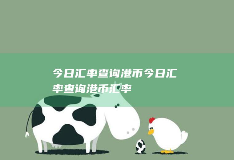 今日汇率查询港币今日汇率查询港币汇率