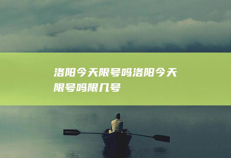 洛阳今天限号吗洛阳今天限号吗限几号