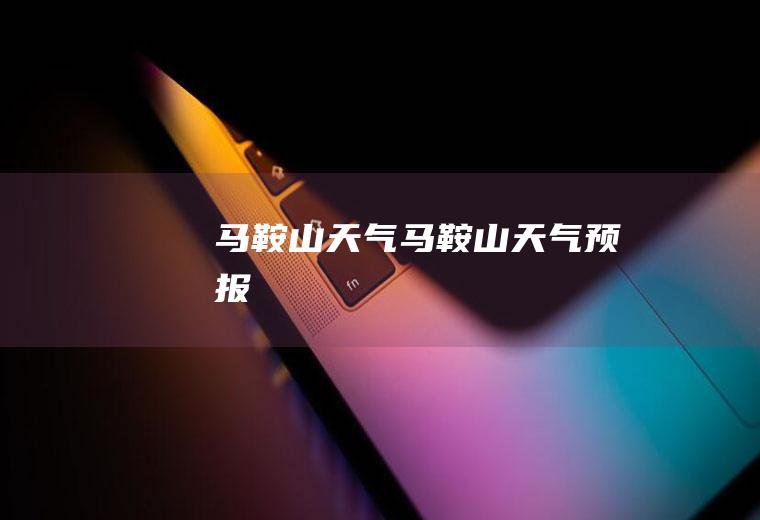 马鞍山天气马鞍山天气预报