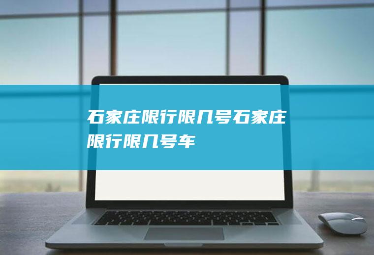 石家庄限行限几号石家庄限行限几号车