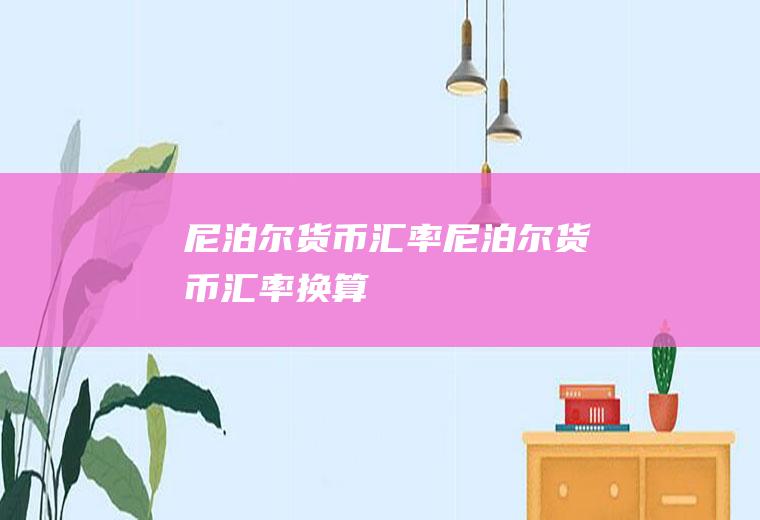 尼泊尔货币汇率尼泊尔货币汇率换算