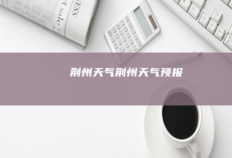 荆州天气荆州天气预报