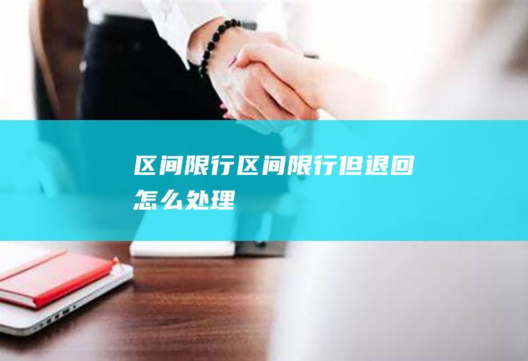 区间限行区间限行但退回怎么处理