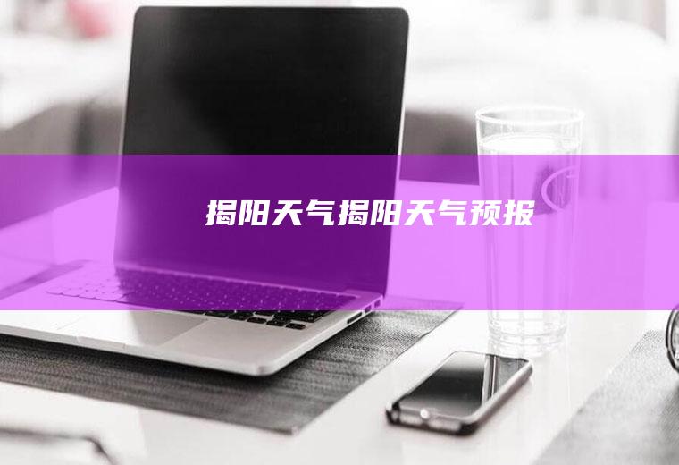 揭阳天气揭阳天气预报