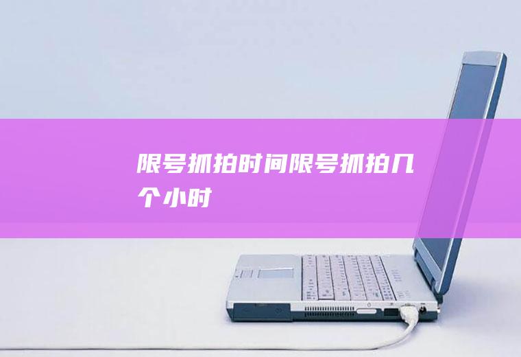 限号抓拍时间限号抓拍几个小时