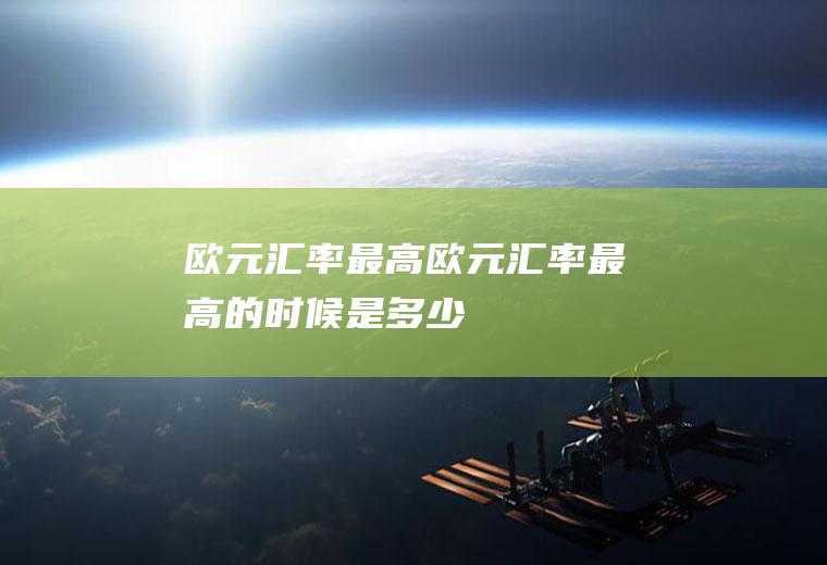 欧元汇率最高欧元汇率最高的时候是多少