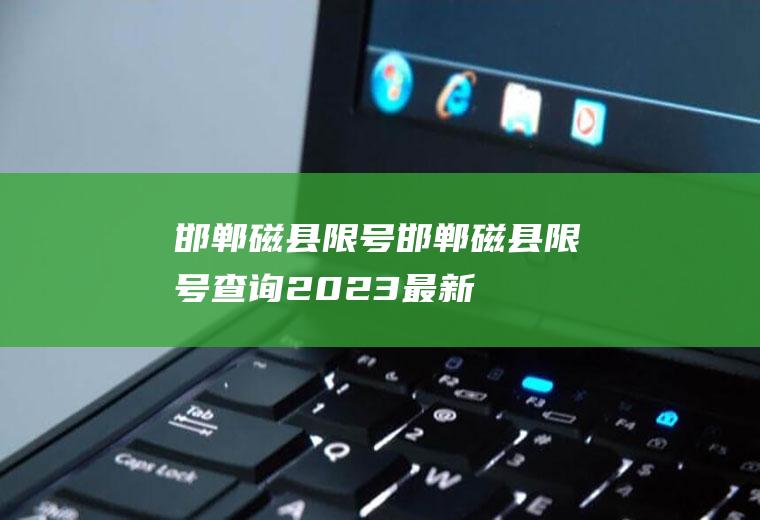 邯郸磁县限号邯郸磁县限号查询2023最新