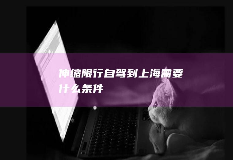 伸缩限行,自驾到上海需要什么条件