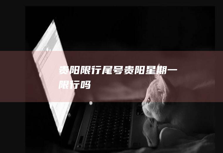 贵阳限行尾号,贵阳星期一限行吗