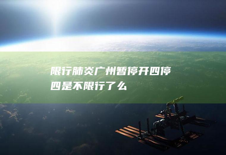 限行肺炎,广州暂停开四停四是不限行了么