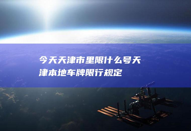 今天天津市里限什么号,天津本地车牌限行规定