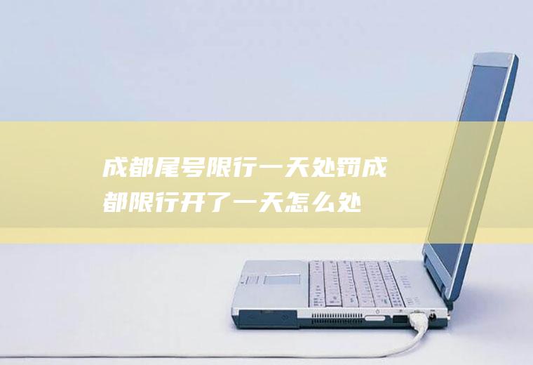 成都尾号限行一天处罚,成都限行开了一天怎么处罚