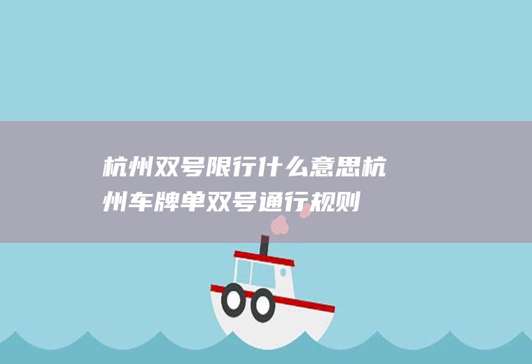 杭州双号限行什么意思,杭州车牌单双号通行规则