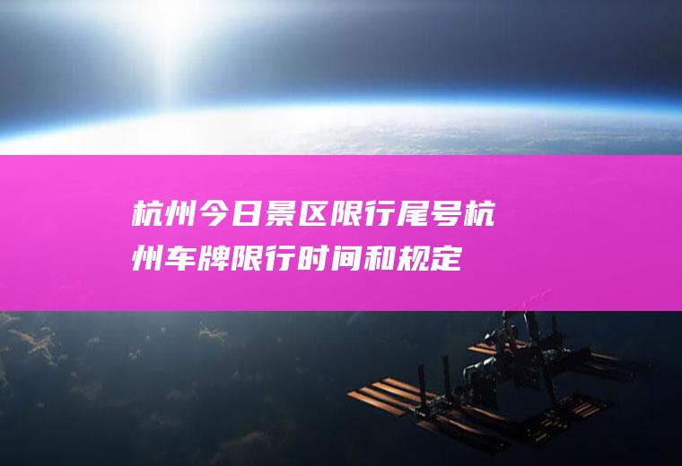 杭州今日景区限行尾号,杭州车牌限行时间和规定