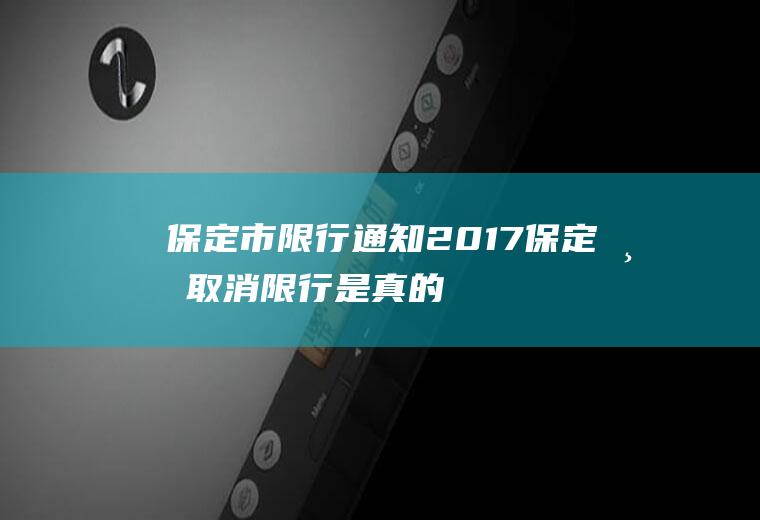 保定市限行通知2017,保定市取消限行是真的吗