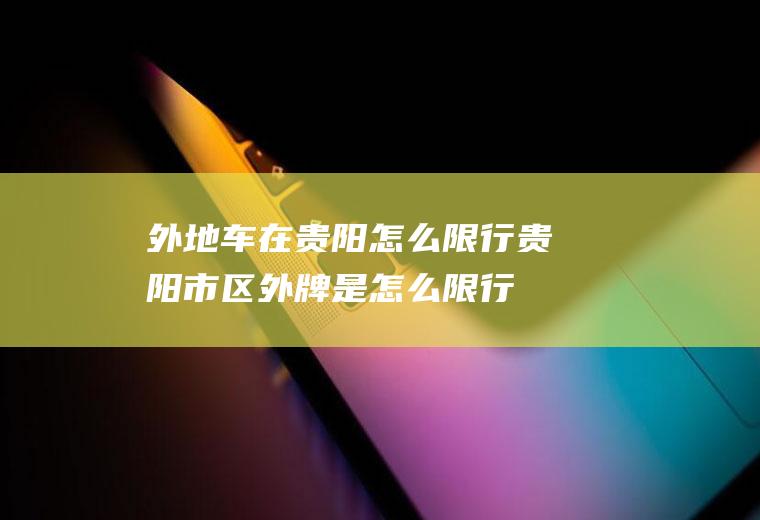 外地车在贵阳怎么限行,贵阳市区外牌是怎么限行的
