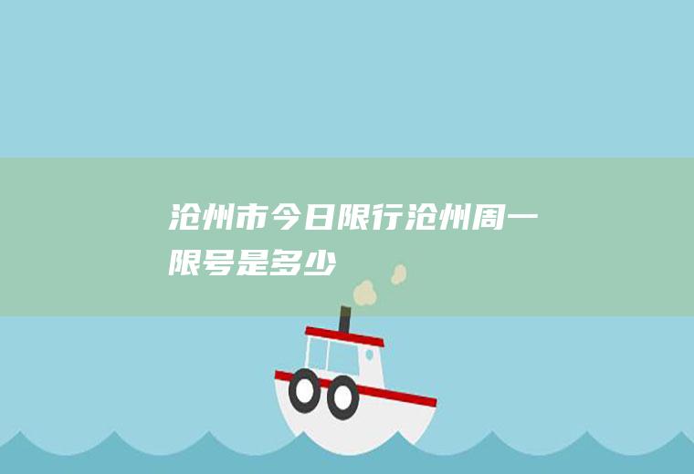 沧州市今日限行,沧州周一限号是多少