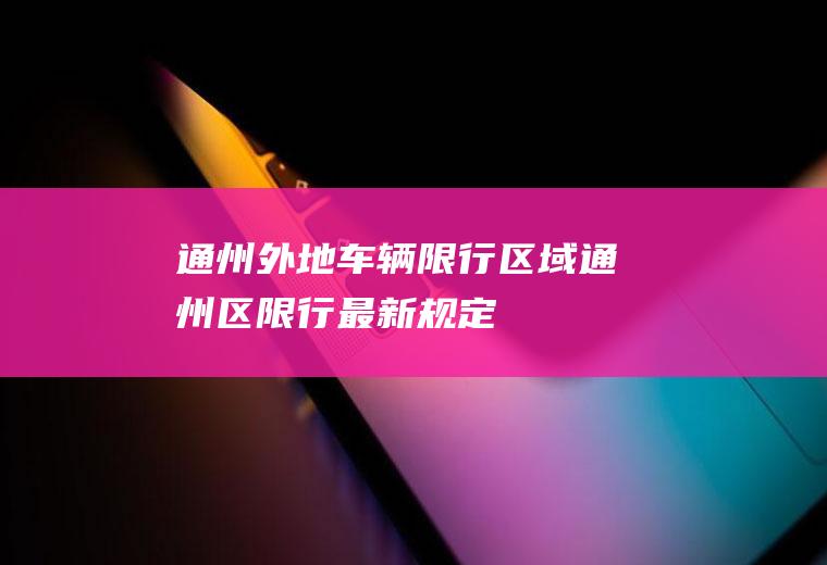 通州外地车辆限行区域,通州区限行最新规定