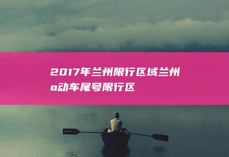 2017年兰州限行区域,兰州机动车尾号限行区域是哪些