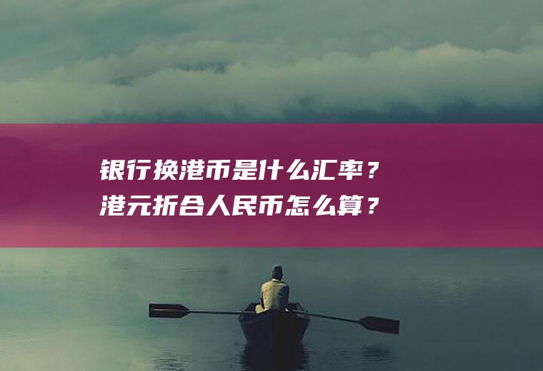 银行换港币是什么汇率？港元折合人民币怎么算？