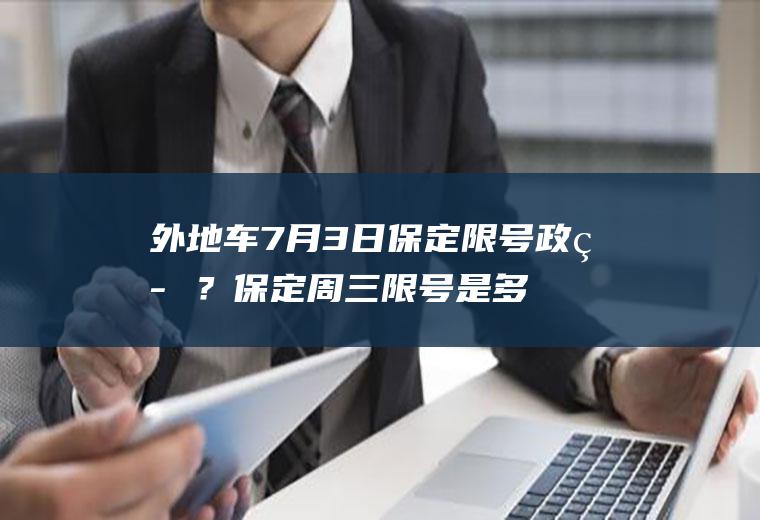 外地车7月3日保定限号政策？保定周三限号是多少？