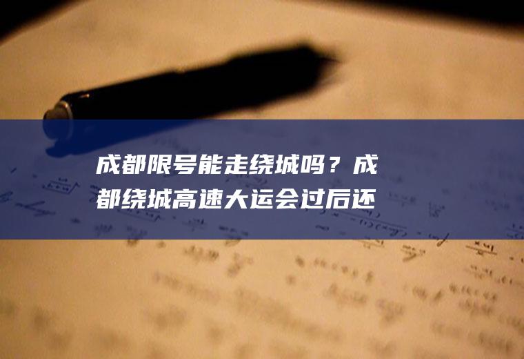 成都限号能走绕城吗？成都绕城高速大运会过后还限号吗？