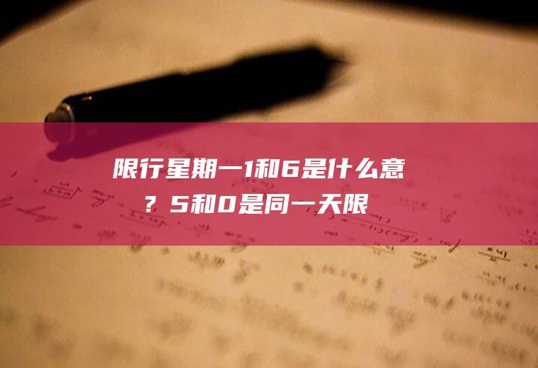 限行星期一1和6是什么意思？5和0是同一天限号吗？