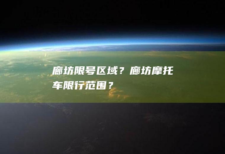 廊坊限号区域？廊坊摩托车限行范围？